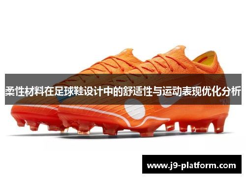 柔性材料在足球鞋设计中的舒适性与运动表现优化分析